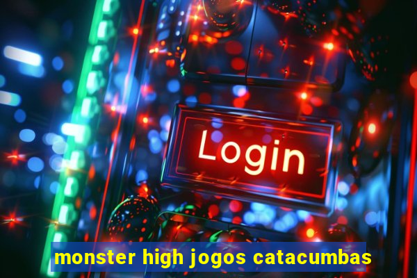 monster high jogos catacumbas